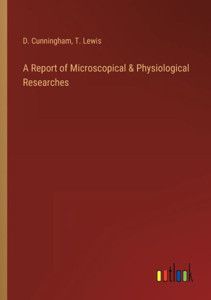A Report Of Microscopical & Physiological Researches