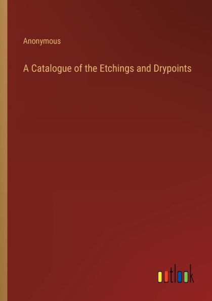 A Catalogue Of The Etchings And Drypoints
