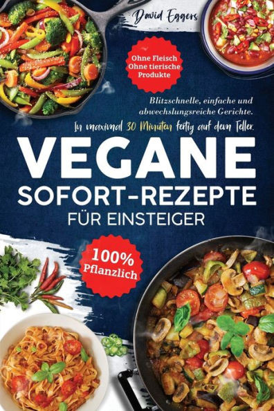 Vegane Sofort-Rezepte Für Einsteiger: Blitzschnelle, Einfache Und Abwechslungsreiche Gerichte. In Maximal 30 Minuten Fertig Auf Dem Teller. Ohne ... Produkte | 100 % Pflanzlich (German Edition)