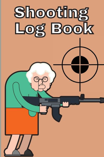 Shooting Log Book: Record Date, Time, Location, Target Shooting, Range Shooting Book, Handloading Logbook, Diagrams Pages For Shooting Lovers