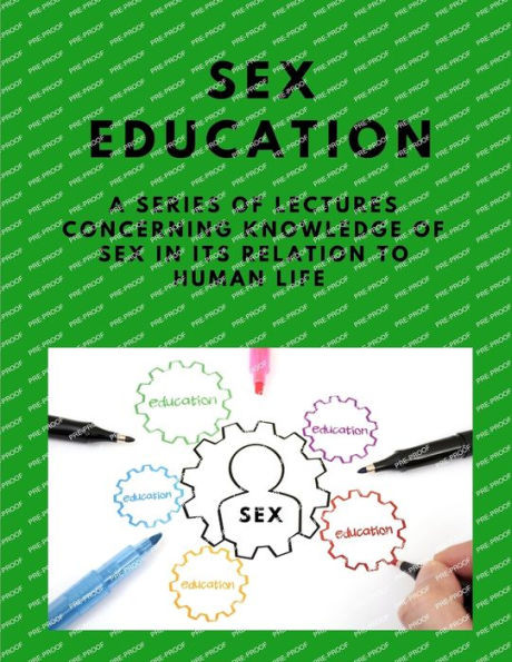 Sex-Education - A Series Of Lectures Concerning Knowledge Of Sex In Its Relation To Human Life