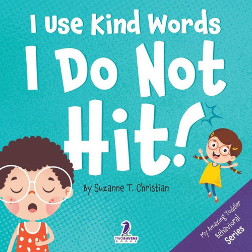 I Use Kind Words. I Do Not Hit!: An Affirmation-Themed Toddler Book About Not Hitting (Ages 2-4) (My Amazing Toddler Behavioral Series)