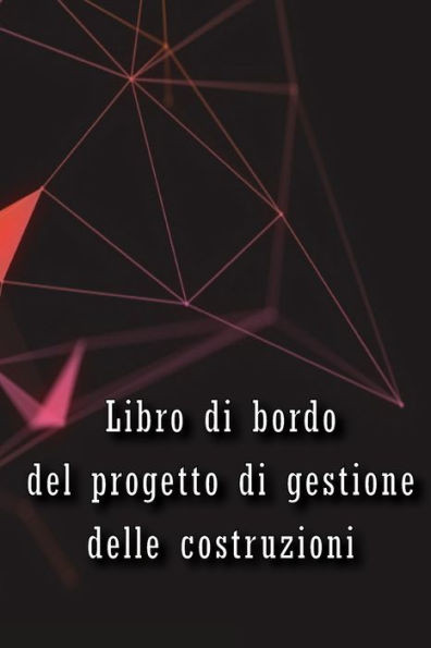 Libro Di Bordo Del Progetto Di Gestione Delle Costruzioni: Libro Di Bordo Per Registrare La Manodopera, Le Attività, I Programmi, I Rapporti ... Per L'Ingegnere Capo (Italian Edition)