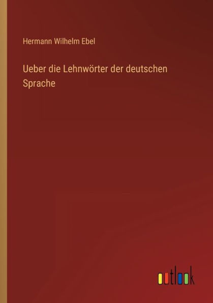 Ueber Die Lehnwörter Der Deutschen Sprache (German Edition)
