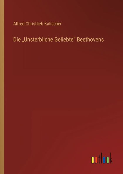 Die "Unsterbliche Geliebte Beethovens (German Edition)