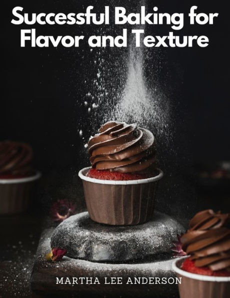 Successful Baking For Flavor And Texture: Tested Recipes