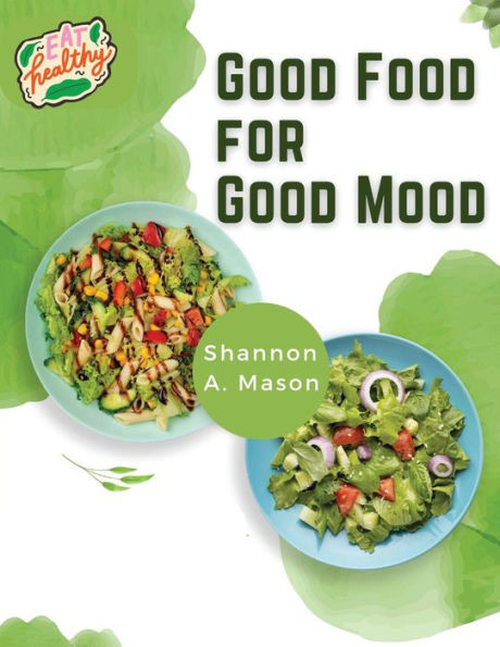 Good Food For Good Mood: Unlock The Power Of Healthy Food To Think And Feel Well