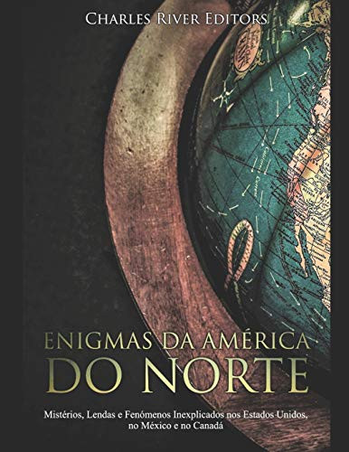 Enigmas da América do Norte: Mistérios, Lendas e Fenómenos Inexplicados nos Estados Unidos, no México e no Canada (Portuguese Edition)