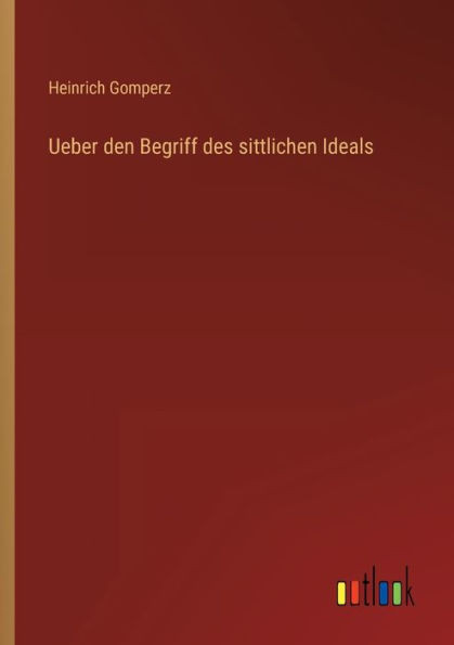Ueber Den Begriff Des Sittlichen Ideals (German Edition)