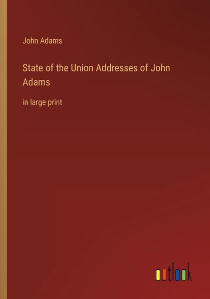 State Of The Union Addresses Of John Adams: In Large Print