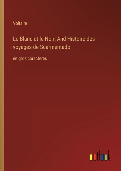 Le Blanc Et Le Noir; And Histoire Des Voyages De Scarmentado: En Gros Caractères (French Edition)