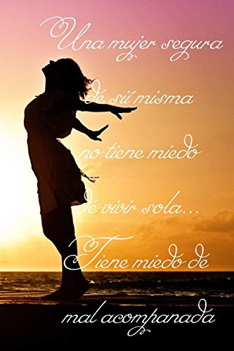 Una mujer segura de si misma, no tiene miedo de vivir sola, tiene miedo de vivir mal acompanada.: este cuaderno | 110paginas | TALLA 6"x9" | es un ... y escribir notas. (Spanish Edition)