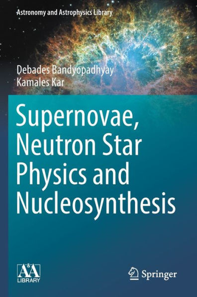 Supernovae, Neutron Star Physics And Nucleosynthesis (Astronomy And Astrophysics Library)