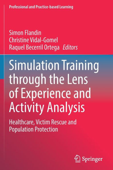 Simulation Training Through The Lens Of Experience And Activity Analysis: Healthcare, Victim Rescue And Population Protection (Professional And Practice-Based Learning, 30)