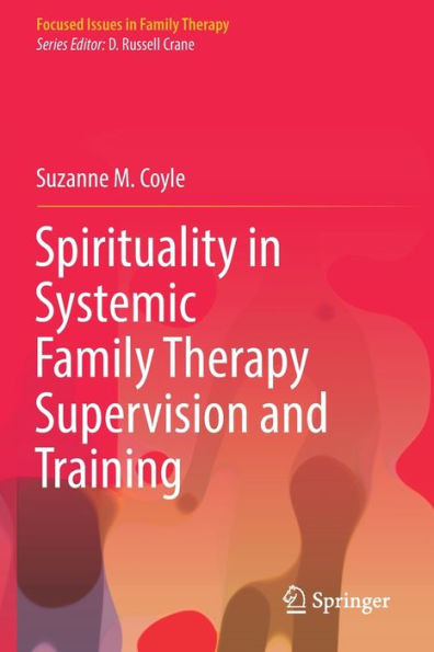 Spirituality In Systemic Family Therapy Supervision And Training (Focused Issues In Family Therapy)