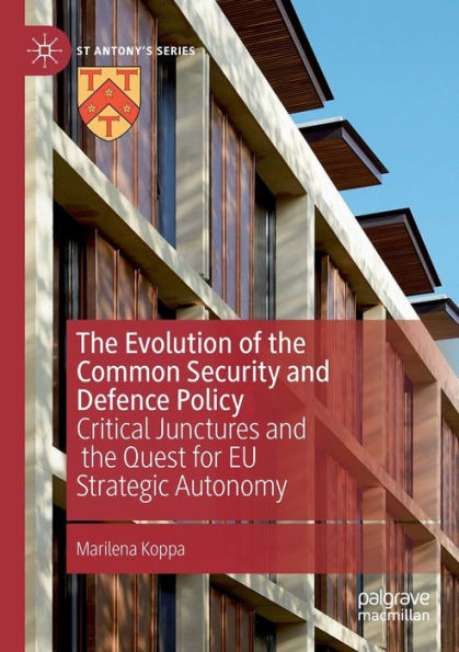 The Evolution Of The Common Security And Defence Policy: Critical Junctures And The Quest For Eu Strategic Autonomy (St Antony's Series)