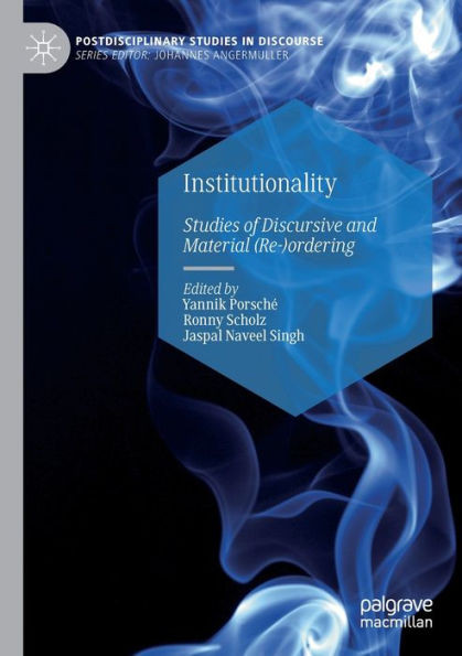 Institutionality: Studies Of Discursive And Material (Re-)Ordering (Postdisciplinary Studies In Discourse)