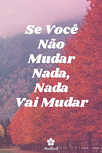Se Você Não Mudar Nada, Nada Vai Mudar: Caderno original e engraçado - Inspiradora citação motivacional | 117 paginas pautadas | formato 15,24 cm x 22,89 cm (6" x 9") (Portuguese Edition)