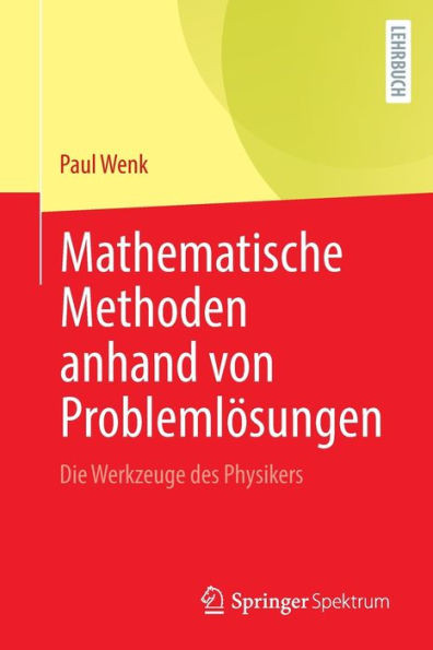 Mathematische Methoden Anhand Von Problemlösungen: Die Werkzeuge Des Physikers (German Edition)