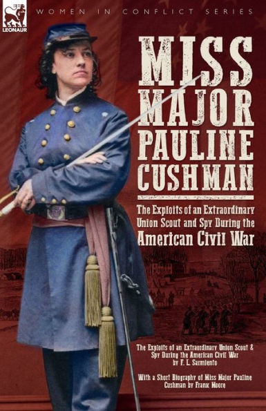 Miss Major Pauline Cushman - The Exploits Of An Extraordinary Union Scout And Spy During The American Civil War By F. L. Sarmiento