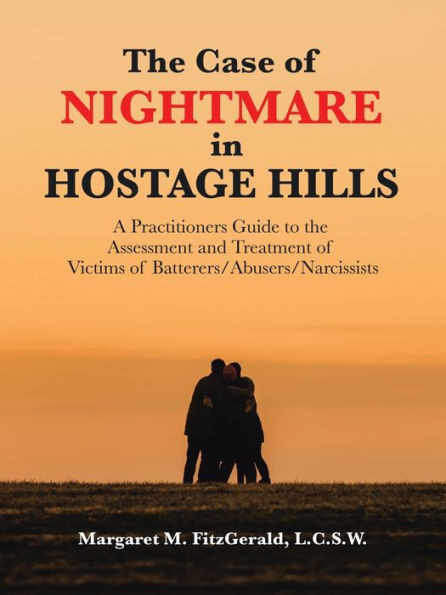 The Case Of Nightmare In Hostage Hills: A Practitioners Guide To The Assessment And Treatment Of Victims Of Batterers/Abusers/Narcissists
