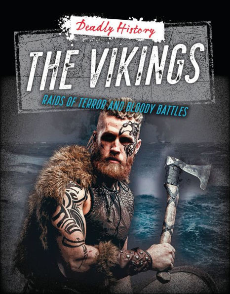 The Vikings: Raids Of Terror And Bloody Battles (Deadly History)