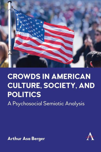 Crowds In American Culture, Society And Politics: A Psychosocial Semiotic Analysis (Anthem Impact)
