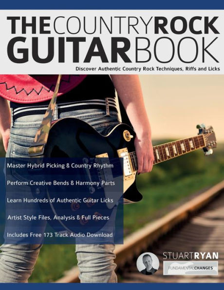 The Country Rock Guitar Book: Discover Authentic Country Rock Techniques, Riffs And Licks (Learn How To Play Country Guitar)