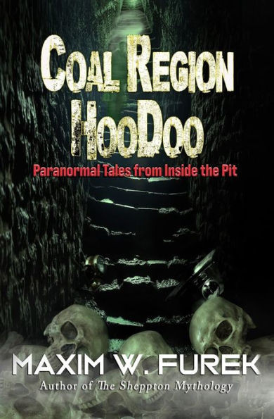 Coal Region Hoodoo: Paranormal Tales From Inside The Pit
