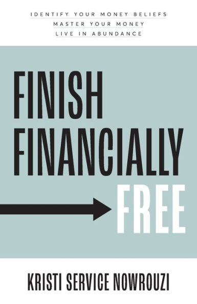 Finish Financially Free: Identify Your Money Beliefs Master Your Money Live In Abundance