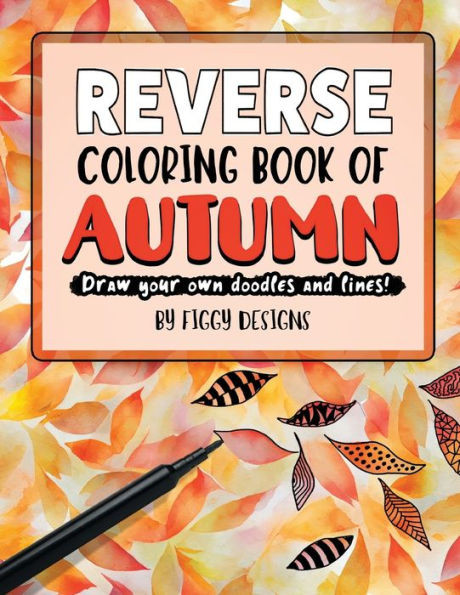 Reverse Coloring Book Of Autumn: Draw Your Own Doodles And Lines (Reverse Coloring Books)