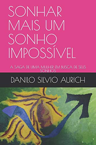 SONHAR MAIS UM SONHO IMPOSSIVEL: A SAGA DE UMA MULHER EM BUSCA DE SEUS SONHOS (Portuguese Edition)
