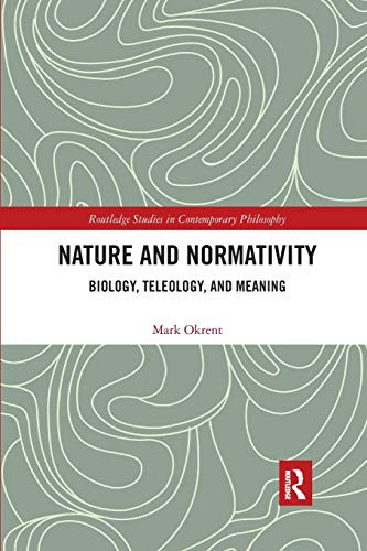 Nature and Normativity: Biology, Teleology, and Meaning (Routledge Studies in Contemporary Philosophy)