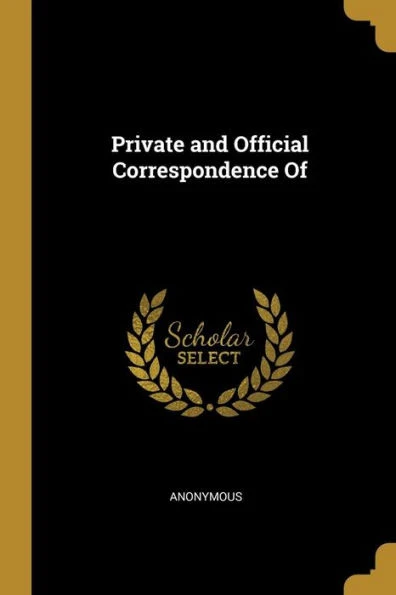 Private and Official Correspondence Of