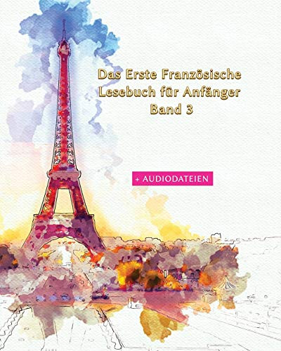 Das Erste Französische Lesebuch für Anfanger Band 3: Stufen A1 A2 Zweisprachig mit Französisch-deutscher Ãbersetzung (Gestufte Französische Lesebücher) (German Edition)