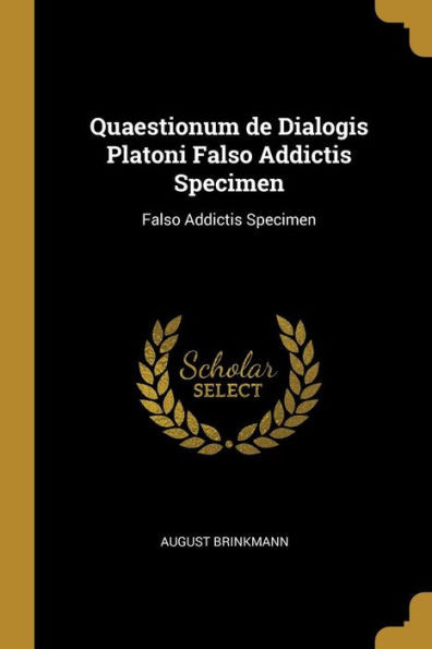 Quaestionum de Dialogis Platoni Falso Addictis Specimen: Falso Addictis Specimen