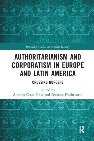 Authoritarianism and Corporatism in Europe and Latin America (Routledge Studies in Modern History)