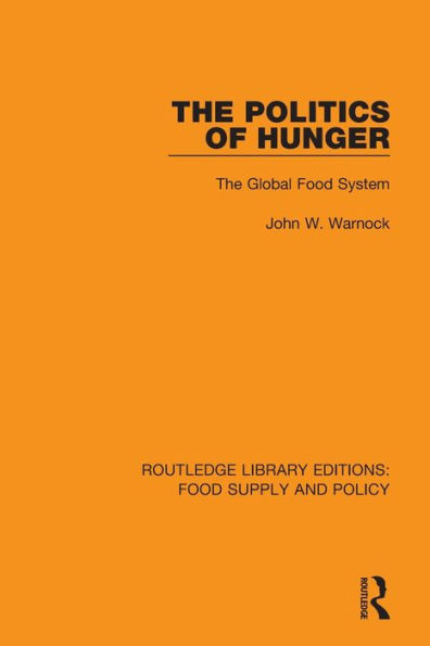 The Politics of Hunger: The Global Food System (Routledge Library Editions: Food Supply and Policy)