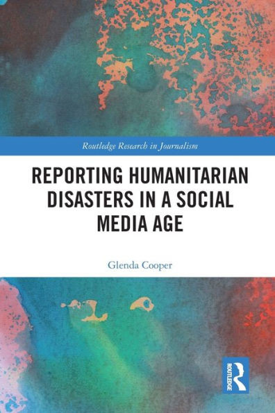 Reporting Humanitarian Disasters in a Social Media Age (Routledge Research in Journalism)