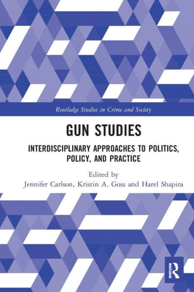Gun Studies (Routledge Studies in Crime and Society)