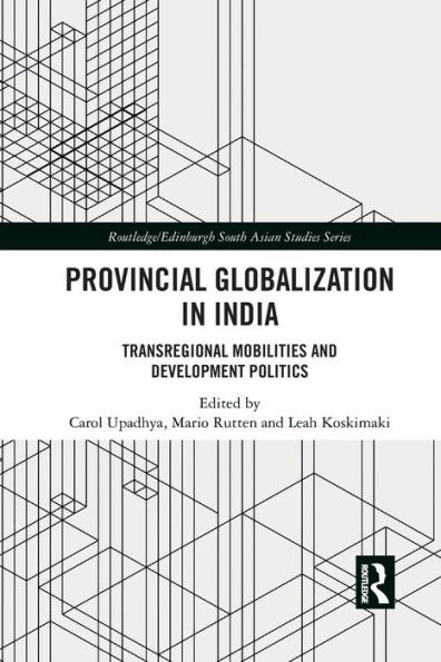 Provincial Globalization in India: Transregional Mobilities and Development Politics (Routledge/Edinburgh South Asian Studies Series)