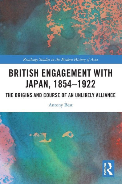 British Engagement with Japan, 18541922 (Routledge Studies in the Modern History of Asia)