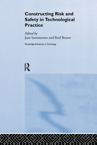 Constructing Risk and Safety in Technological Practice (Routledge Advances in Sociology)