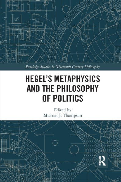 Hegels Metaphysics and the Philosophy of Politics (Routledge Studies in Nineteenth-Century Philosophy)