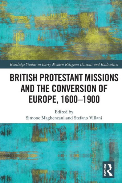 British Protestant Missions and the Conversion of Europe, 16001900 (Routledge Studies in Early Modern Religious Dissents and Radicalism)