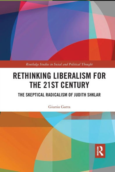 Rethinking Liberalism for the 21st Century (Routledge Studies in Social and Political Thought)