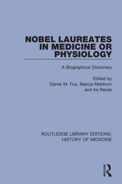 Nobel Laureates in Medicine or Physiology: A Biographical Dictionary (Routledge Library Editions: History of Medicine)