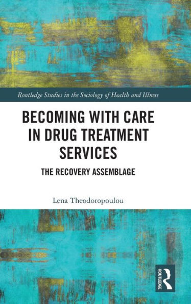 Becoming with Care in Drug Treatment Services (Routledge Studies in the Sociology of Health and Illness)