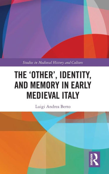 The Other, Identity, and Memory in Early Medieval Italy (Studies in Medieval History and Culture)