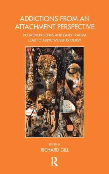 Addictions From an Attachment Perspective: Do Broken Bonds and Early Trauma Lead to Addictive Behaviours? (The Bowlby Centre Monograph Series)